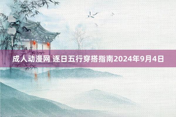 成人动漫网 逐日五行穿搭指南2024年9月4日