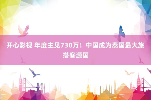 开心影视 年度主见730万！中国成为泰国最大旅搭客源国