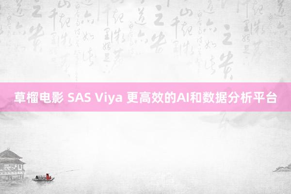 草榴电影 SAS Viya 更高效的AI和数据分析平台