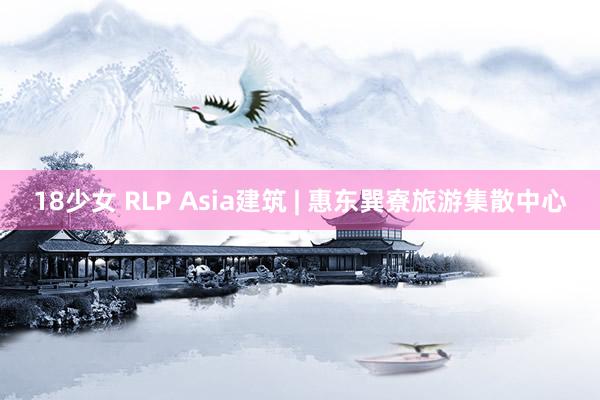 18少女 RLP Asia建筑 | 惠东巽寮旅游集散中心