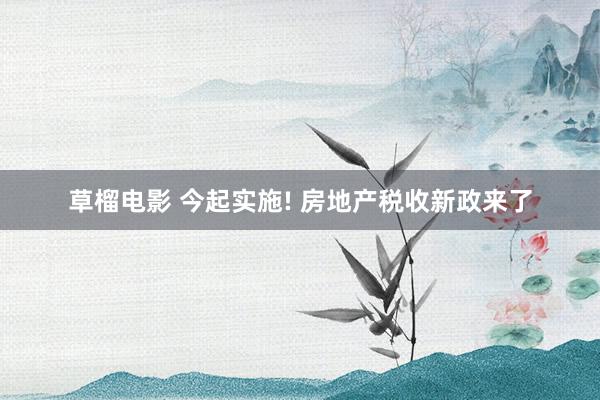 草榴电影 今起实施! 房地产税收新政来了